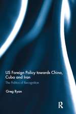 US Foreign Policy towards China, Cuba and Iran: The Politics of Recognition