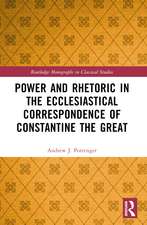 Power and Rhetoric in the Ecclesiastical Correspondence of Constantine the Great