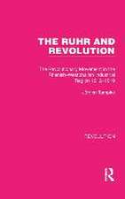 The Ruhr and Revolution: The Revolutionary Movement in the Rhenish-Westphalian Industrial Region 1912–1919