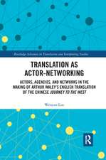 Translation as Actor-Networking: Actors, Agencies, and Networks in the Making of Arthur Waley’s English Translation of the Chinese 'Journey to the West'