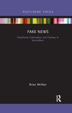 Fake News: Falsehood, Fabrication and Fantasy in Journalism