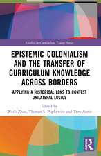 Epistemic Colonialism and the Transfer of Curriculum Knowledge across Borders: Applying a Historical Lens to Contest Unilateral Logics