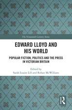 Edward Lloyd and His World: Popular Fiction, Politics and the Press in Victorian Britain