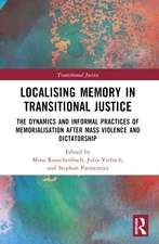 Localising Memory in Transitional Justice: The Dynamics and Informal Practices of Memorialisation after Mass Violence and Dictatorship