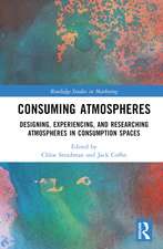 Consuming Atmospheres: Designing, Experiencing, and Researching Atmospheres in Consumption Spaces