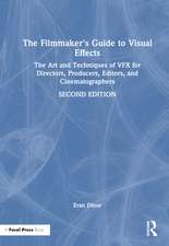 The Filmmaker's Guide to Visual Effects: The Art and Techniques of VFX for Directors, Producers, Editors and Cinematographers