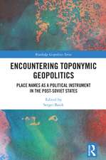 Encountering Toponymic Geopolitics: Place Names as a Political Instrument in the Post-Soviet States