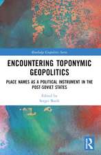 Encountering Toponymic Geopolitics: Place Names as a Political Instrument in the Post-Soviet States