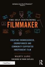 The Self-Sustaining Filmmaker: Creating Crowdsourced, Crowdfunded & Community-Supported Independent Film