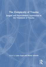 The Complexity of Trauma: Jungian and Psychoanalytic Approaches to the Treatment of Trauma