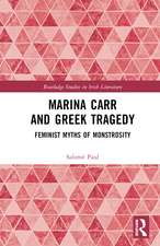 Marina Carr and Greek Tragedy: Feminist Myths of Monstrosity