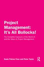 Project Management: It's All Bollocks!: The Complete Exposure of the World of, and the Value of, Project Management