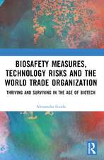 Biosafety Measures, Technology Risks and the World Trade Organization: Thriving and Surviving in the Age of Biotech