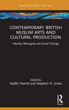 Contemporary British Muslim Arts and Cultural Production: Identity, Belonging and Social Change