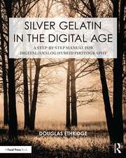 Silver Gelatin In the Digital Age: A Step-by-Step Manual for Digital/Analog Hybrid Photography