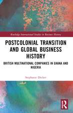 Postcolonial Transition and Global Business History: British Multinational Companies in Ghana and Nigeria