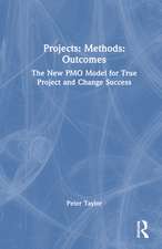 Projects: Methods: Outcomes: The New PMO Model for True Project and Change Success