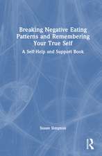 Breaking Negative Eating Patterns and Remembering Your True Self: A Self-Help and Support Book