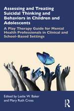 Assessing and Treating Suicidal Thinking and Behaviors in Children and Adolescents: A Play Therapy Guide for Mental Health Professionals in Clinical and School-Based Settings