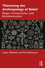 Theorizing the Anthropology of Belief: Magic, Conspiracies, and Misinformation