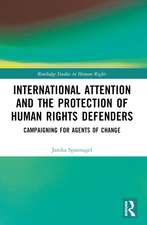 International Attention and the Protection of Human Rights Defenders: Campaigning for Agents of Change