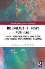 Insurgency in India's Northeast: Identity Formation, Postcolonial Nation/State-Building, and Secessionist Resistance