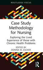 Case Study Methodology for Nursing: Exploring the Lived Experience of those with Chronic Health Problems