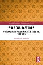 Sir Ronald Storrs: Personality and Policy in Mandate Palestine, 1917–1926
