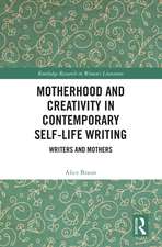 Motherhood and Creativity in Contemporary Self-Life Writing: Writers and Mothers