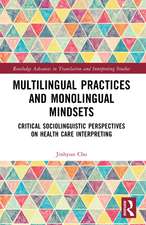 Multilingual Practices and Monolingual Mindsets: Critical Sociolinguistic Perspectives on Health Care Interpreting