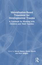 Mentalization-Based Treatment for Developmental Trauma: A Casebook for Working with Children and Their Families