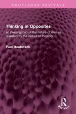 Thinking in Opposites: an investigation of the nature of man as revealed by the nature of thinking