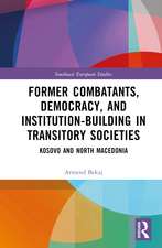 Former Combatants, Democracy, and Institution-Building in Transitory Societies: Kosovo and North Macedonia