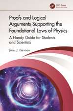 Proofs and Logical Arguments Supporting the Foundational Laws of Physics: A Handy Guide for Students and Scientists