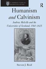 Humanism and Calvinism: Andrew Melville and the Universities of Scotland, 1560–1625