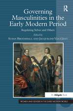 Governing Masculinities in the Early Modern Period: Regulating Selves and Others