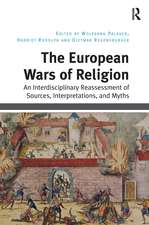 The European Wars of Religion: An Interdisciplinary Reassessment of Sources, Interpretations, and Myths