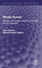 Wholly Human: Western and Eastern Visions of the Self and its Perfection