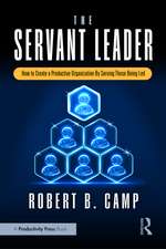The Servant Leader: How to Create a Productive Organization By Serving Those Being Led
