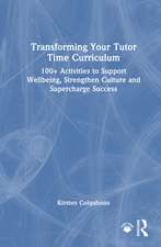 Transforming Your Tutor Time Curriculum: 100+ Activities to Support Wellbeing, Strengthen Culture and Supercharge Success