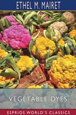 Mairet, E: Vegetable Dyes (Esprios Classics)