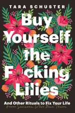 Schuster, T: Buy Yourself the F*cking Lilies