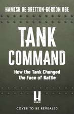Tank Command: How the Tank Changed the Face of Battle