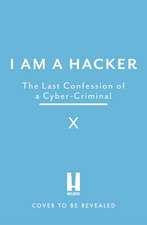 I Am A Hacker: The Last Confession of a Cyber-Criminal