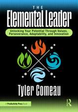 The Elemental Leader: Unlocking Your Potential Through Values, Perseverance, Adaptability, and Innovation