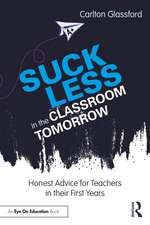 Suck Less in the Classroom Tomorrow: Honest Advice for Teachers in their First Years
