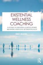 Existential Wellness Coaching: A Guide to Helping Clients Make Meaning and Live Authentically