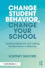 Change Student Behavior, Change Your School: Leading Significant and Lasting Transformation in Behavior