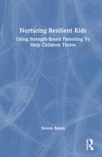 Nurturing Resilient Kids: Using Strength-Based Parenting To Help Children Thrive