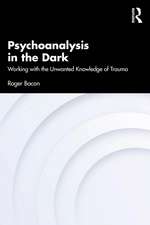Psychoanalysis in the Dark: Working with the Unwanted Knowledge of Trauma